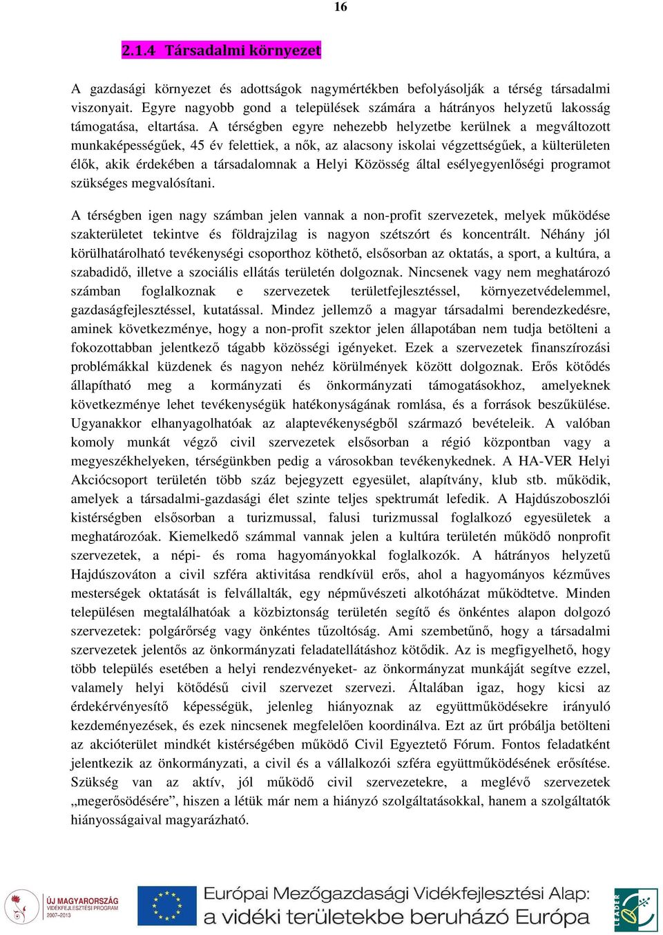 A térségben egyre nehezebb helyzetbe kerülnek a megváltozott munkaképességűek, 45 év felettiek, a nők, az alacsony iskolai végzettségűek, a külterületen élők, akik érdekében a társadalomnak a Helyi