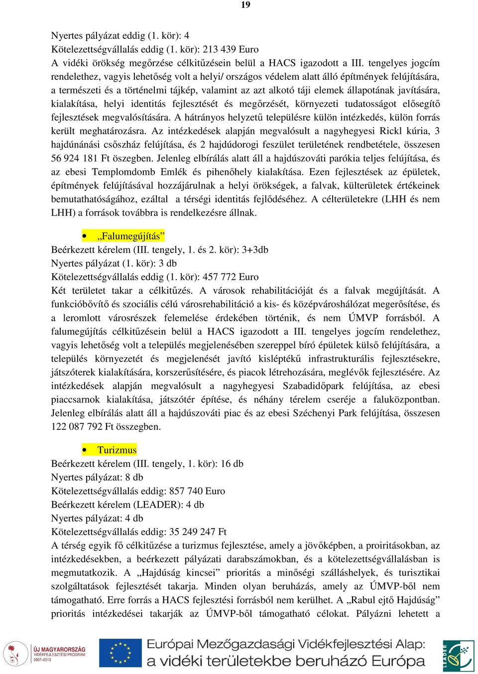 javítására, kialakítása, helyi identitás fejlesztését és megőrzését, környezeti tudatosságot elősegítő fejlesztések megvalósítására.