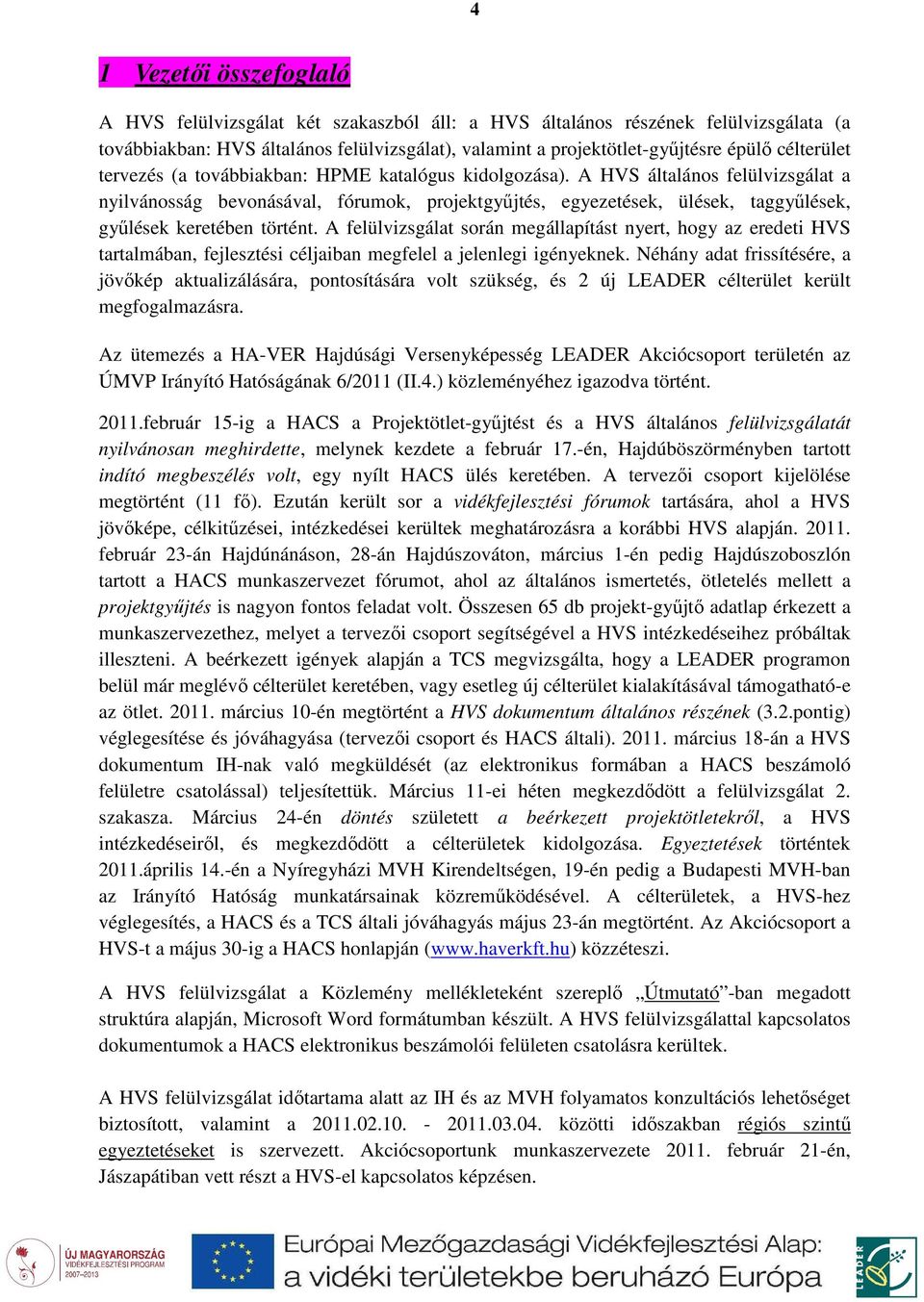 A HVS általános felülvizsgálat a nyilvánosság bevonásával, fórumok, projektgyűjtés, egyezetések, ülések, taggyűlések, gyűlések keretében történt.