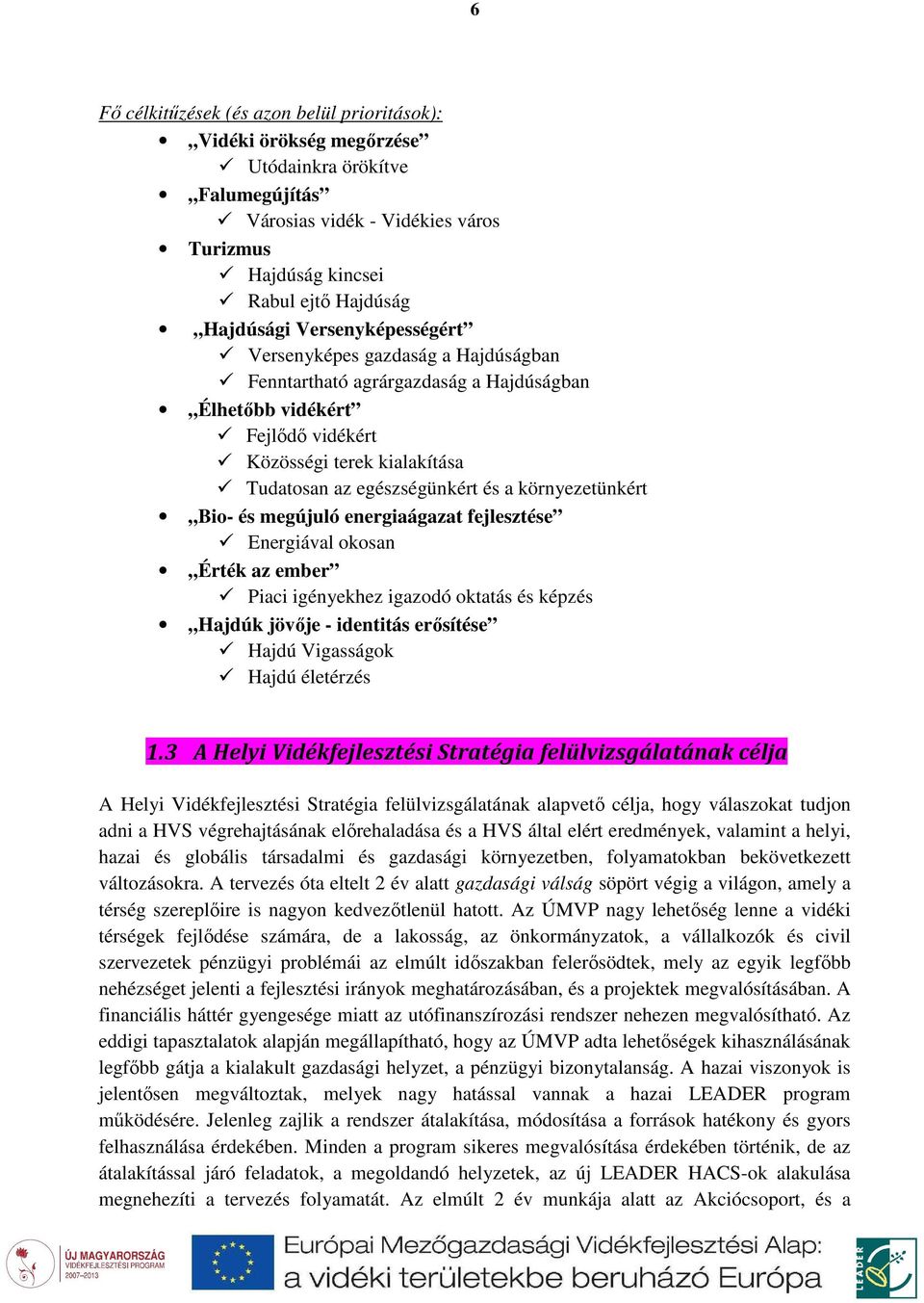 környezetünkért Bio- és megújuló energiaágazat fejlesztése Energiával okosan Érték az ember Piaci igényekhez igazodó oktatás és képzés Hajdúk jövője - identitás erősítése Hajdú Vigasságok Hajdú