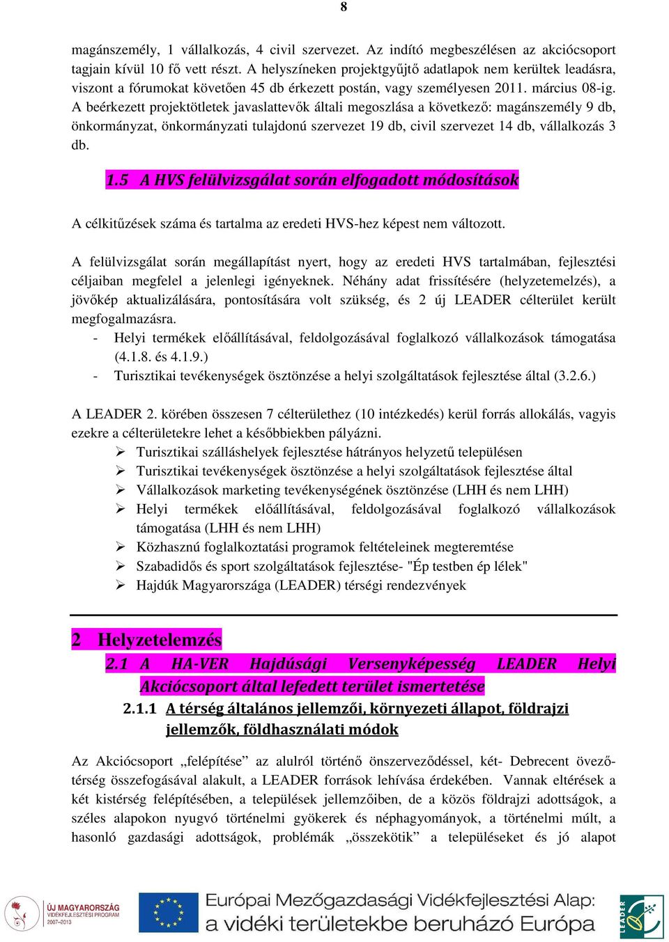 A beérkezett projektötletek javaslattevők általi megoszlása a következő: magánszemély 9 db, önkormányzat, önkormányzati tulajdonú szervezet 19