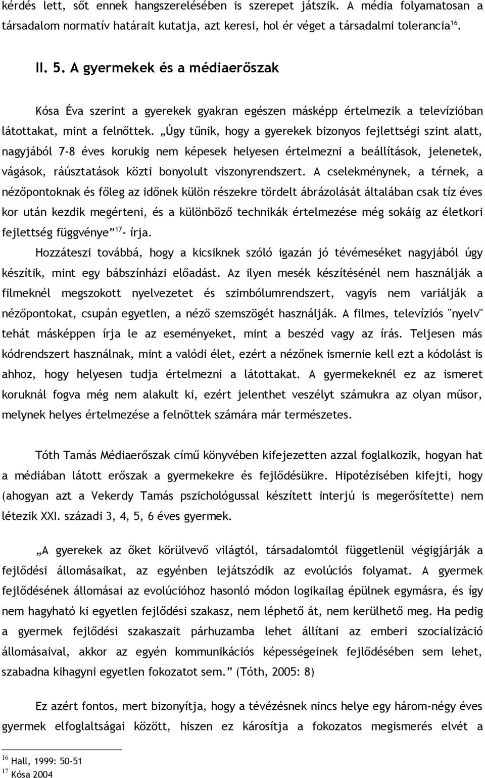 Úgy tűnik, hogy a gyerekek bizonyos fejlettségi szint alatt, nagyjából 7-8 éves korukig nem képesek helyesen értelmezni a beállítások, jelenetek, vágások, ráúsztatások közti bonyolult