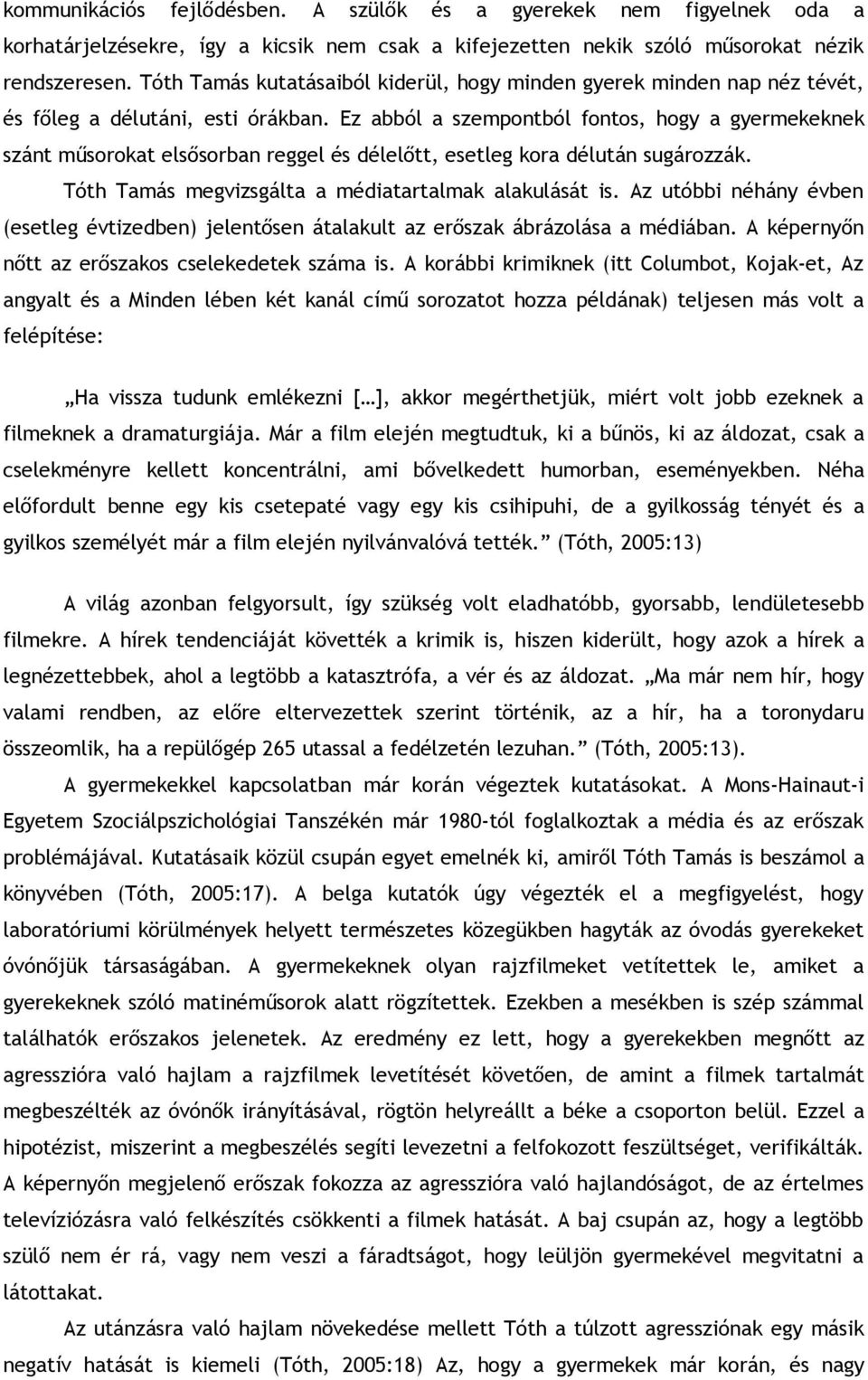 Ez abból a szempontból fontos, hogy a gyermekeknek szánt műsorokat elsősorban reggel és délelőtt, esetleg kora délután sugározzák. Tóth Tamás megvizsgálta a médiatartalmak alakulását is.