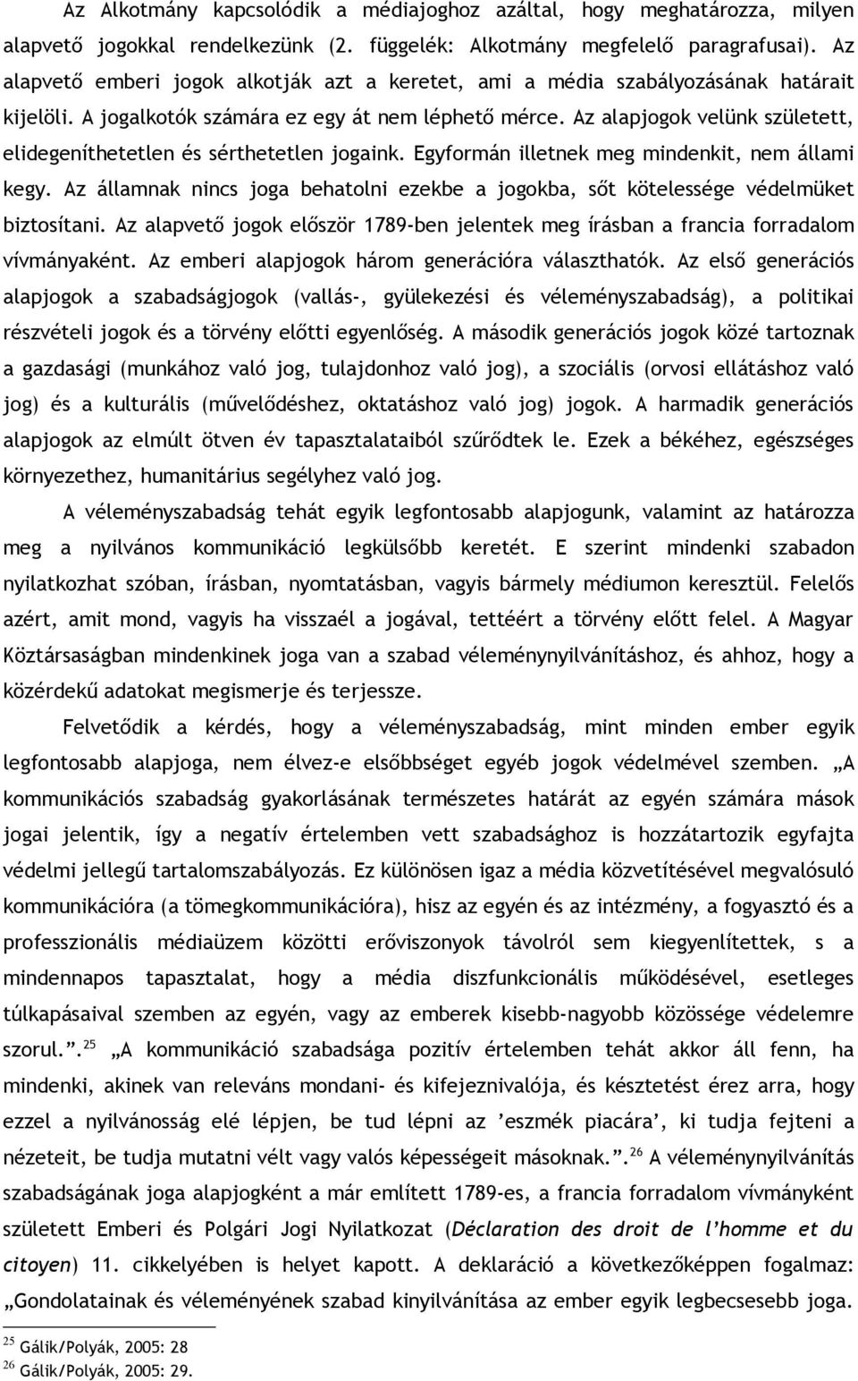 Az alapjogok velünk született, elidegeníthetetlen és sérthetetlen jogaink. Egyformán illetnek meg mindenkit, nem állami kegy.