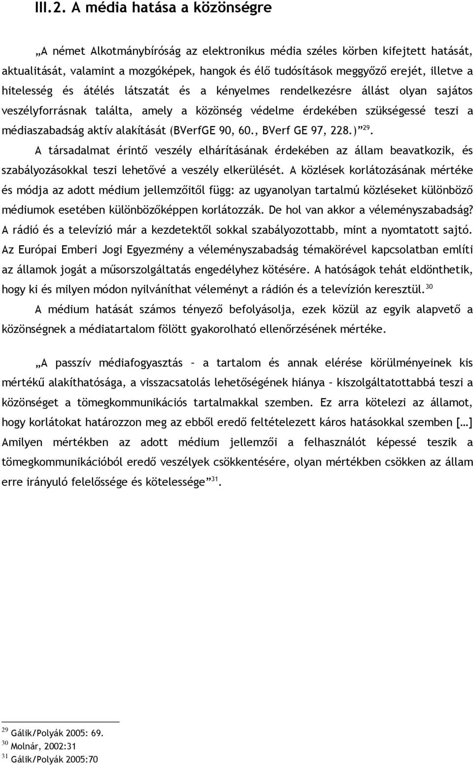 hitelesség és átélés látszatát és a kényelmes rendelkezésre állást olyan sajátos veszélyforrásnak találta, amely a közönség védelme érdekében szükségessé teszi a médiaszabadság aktív alakítását