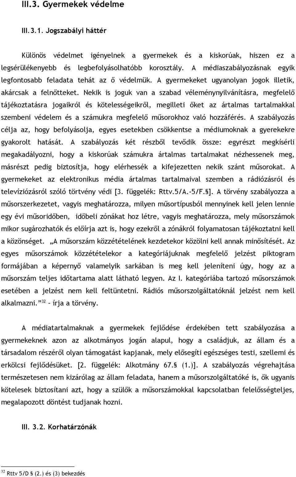 Nekik is joguk van a szabad véleménynyilvánításra, megfelelő tájékoztatásra jogaikról és kötelességeikről, megilleti őket az ártalmas tartalmakkal szembeni védelem és a számukra megfelelő műsorokhoz