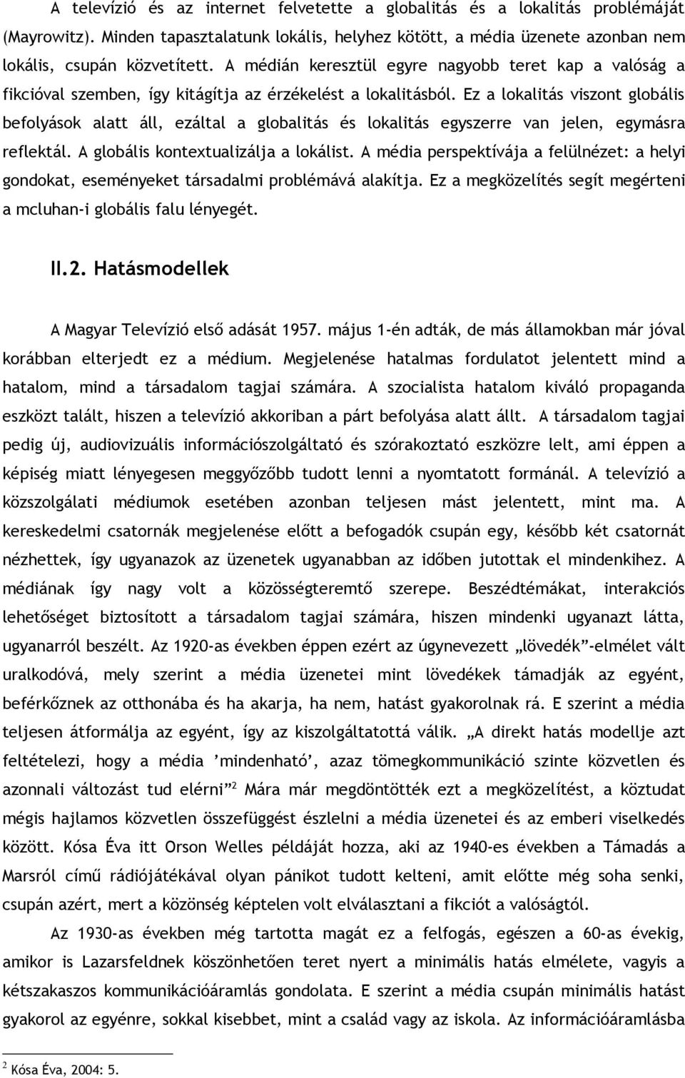 Ez a lokalitás viszont globális befolyások alatt áll, ezáltal a globalitás és lokalitás egyszerre van jelen, egymásra reflektál. A globális kontextualizálja a lokálist.