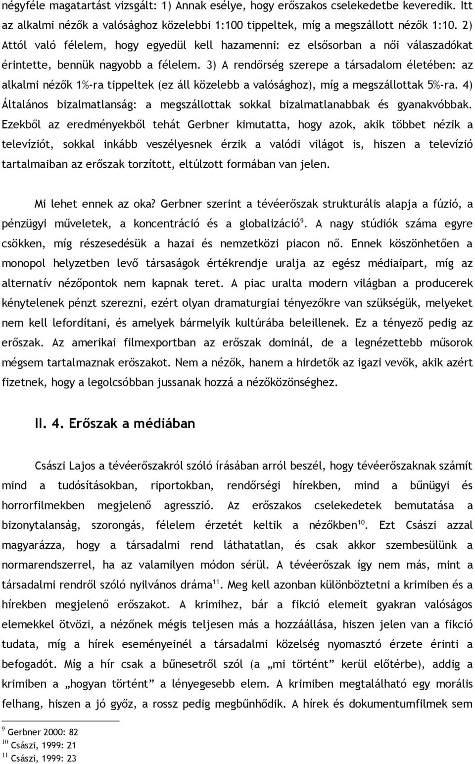 3) A rendőrség szerepe a társadalom életében: az alkalmi nézők 1%-ra tippeltek (ez áll közelebb a valósághoz), míg a megszállottak 5%-ra.