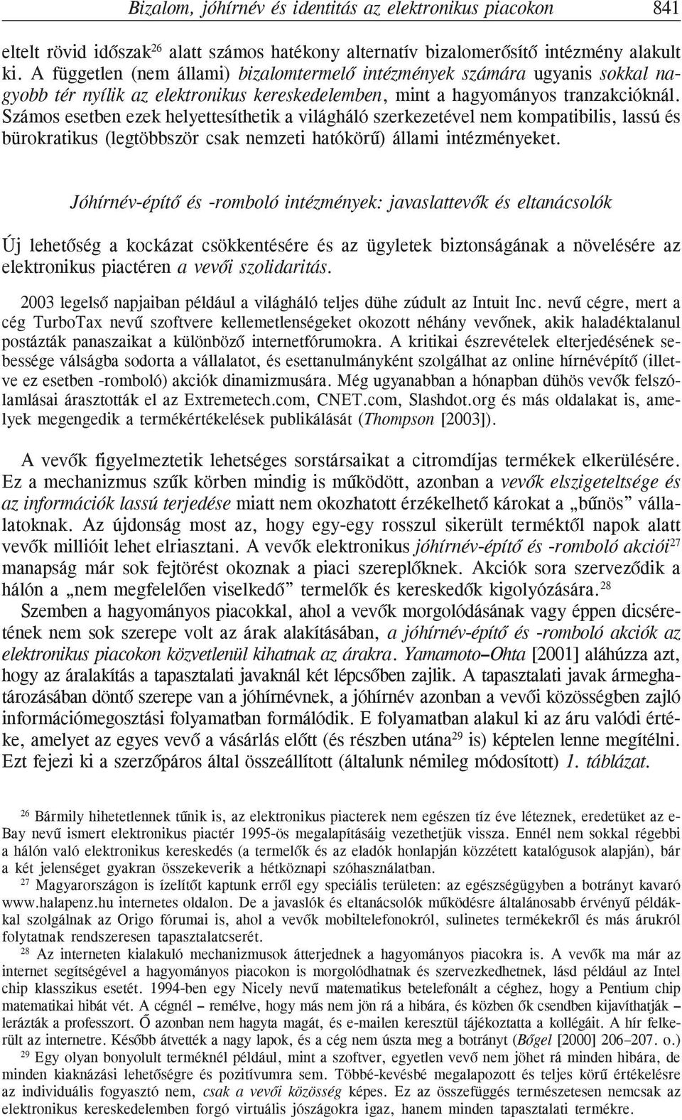 Számos esetben ezek helyettesíthetik a világháló szerkezetével nem kompatibilis, lassú és bürokratikus (legtöbbször csak nemzeti hatókörû) állami intézményeket.