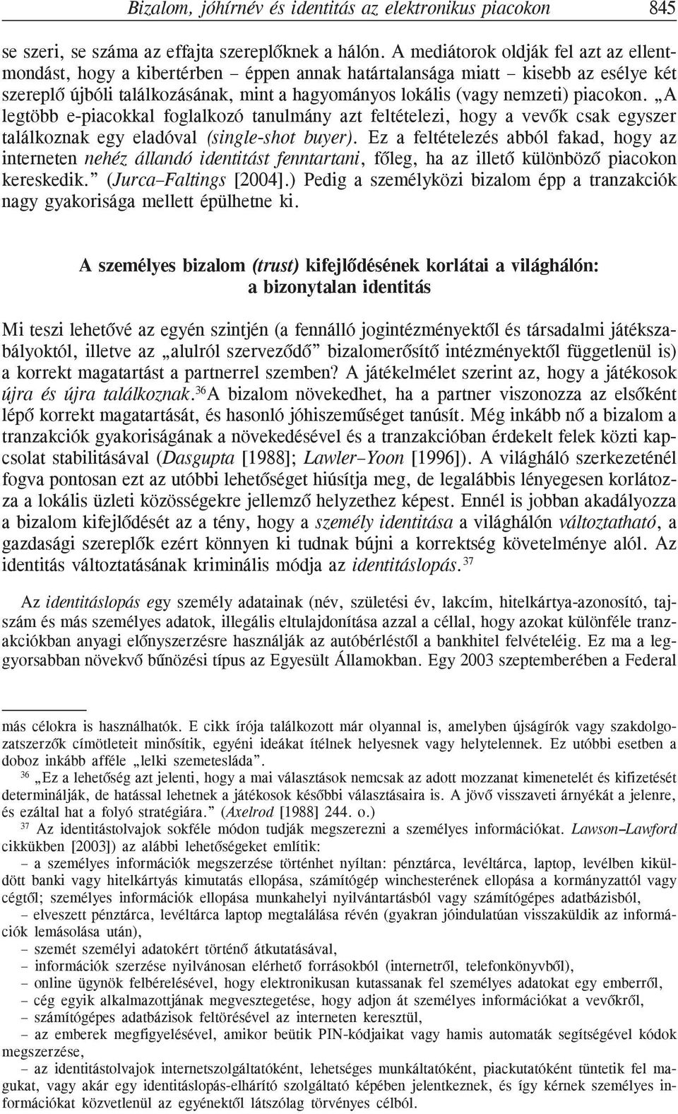 piacokon. A legtöbb e-piacokkal foglalkozó tanulmány azt feltételezi, hogy a vevõk csak egyszer találkoznak egy eladóval (single-shot buyer).