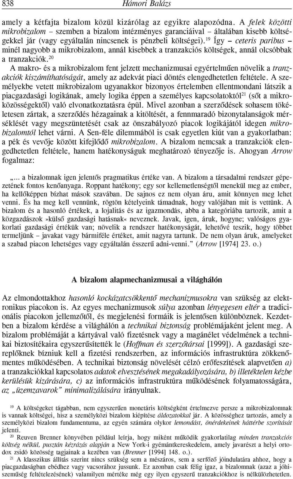 19 Így ceteris paribus minél nagyobb a mikrobizalom, annál kisebbek a tranzakciós költségek, annál olcsóbbak a tranzakciók.