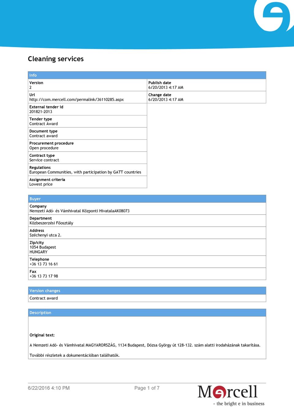 participation by GATT countries Assignment criteria Lowest price Publish date 6/20/2013 4:17 AM Change date 6/20/2013 4:17 AM Buyer Company Nemzeti Adó- és Vámhivatal Központi HivatalaAK08073