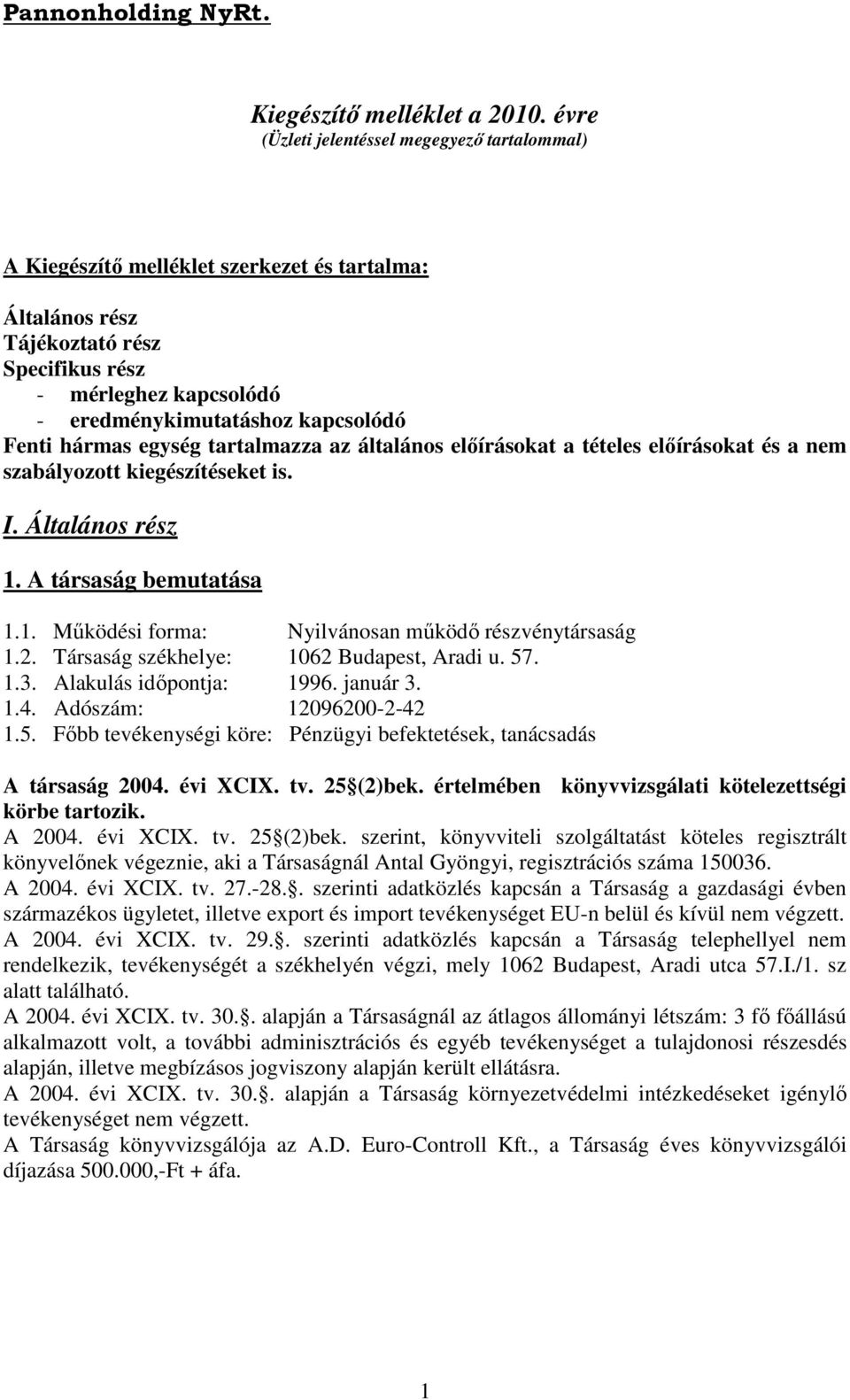 Fenti hármas egység tartalmazza az általános elıírásokat a tételes elıírásokat és a nem szabályozott kiegészítéseket is. I. Általános rész 1. A társaság bemutatása 1.1. Mőködési forma: Nyilvánosan mőködı részvénytársaság 1.