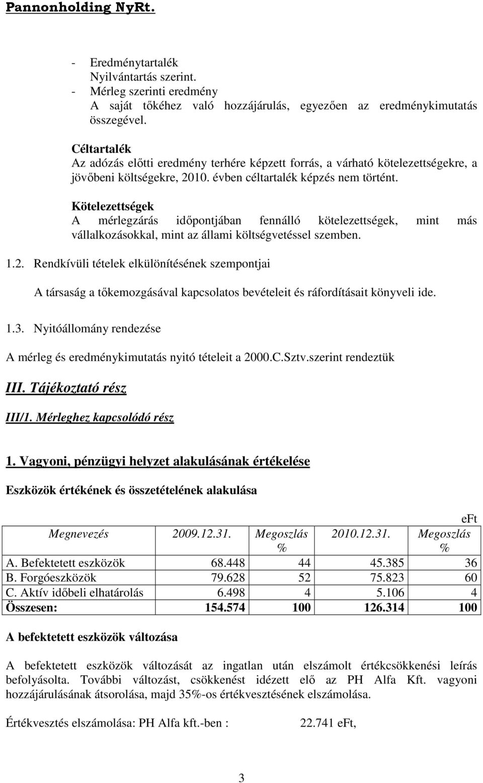 Kötelezettségek A mérlegzárás idıpontjában fennálló kötelezettségek, mint más vállalkozásokkal, mint az állami költségvetéssel szemben. 1.2.