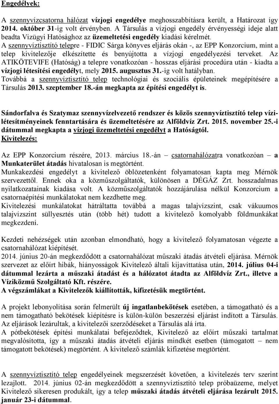 A szennyvíztisztító telepre - FIDIC Sárga könyves eljárás okán -, az EPP Konzorcium, mint a telep kivitelezője elkészítette és benyújtotta a vízjogi engedélyezési terveket.