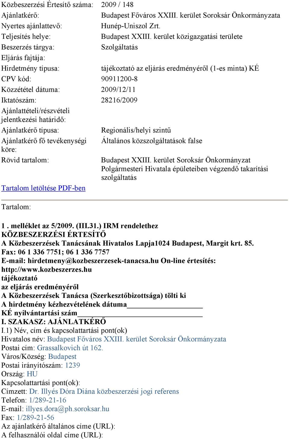 Iktatószám: 28216/2009 Ajánlattételi/részvételi jelentkezési határidő: Ajánlatkérő típusa: Regionális/helyi szintű Ajánlatkérő fő tevékenységi Általános közszolgáltatások false köre: Rövid tartalom: