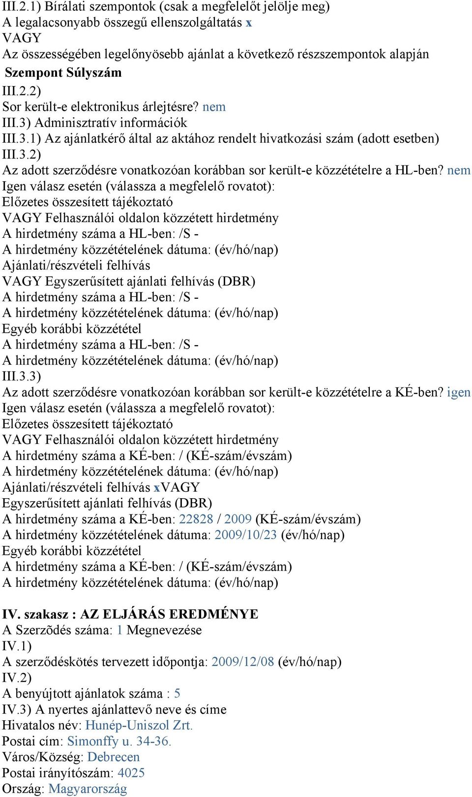 Sor került-e elektronikus árlejtésre? nem III.3) Adminisztratív információk III.3.1) Az ajánlatkérő által az aktához rendelt hivatkozási szám (adott esetben) III.3.2) Az adott szerződésre vonatkozóan korábban sor került-e közzétételre a HL-ben?