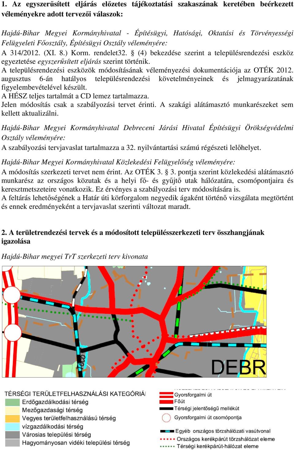 (4) bekezdése szerint a településrendezési eszköz egyeztetése egyszerűsített sített eljárás szerint történik. A településrendezési eszközök módosításának véleményezési dokumentációja az OTÉK 2012.