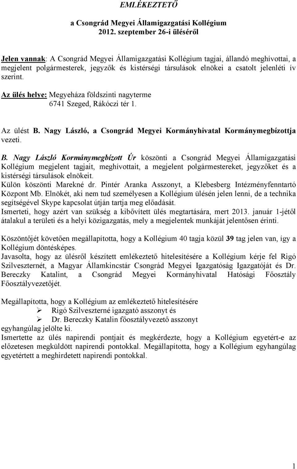 jelenléti ív szerint. Az ülés helye: Megyeháza földszinti nagyterme 6741 Szeged, Rákóczi tér 1. Az ülést B.