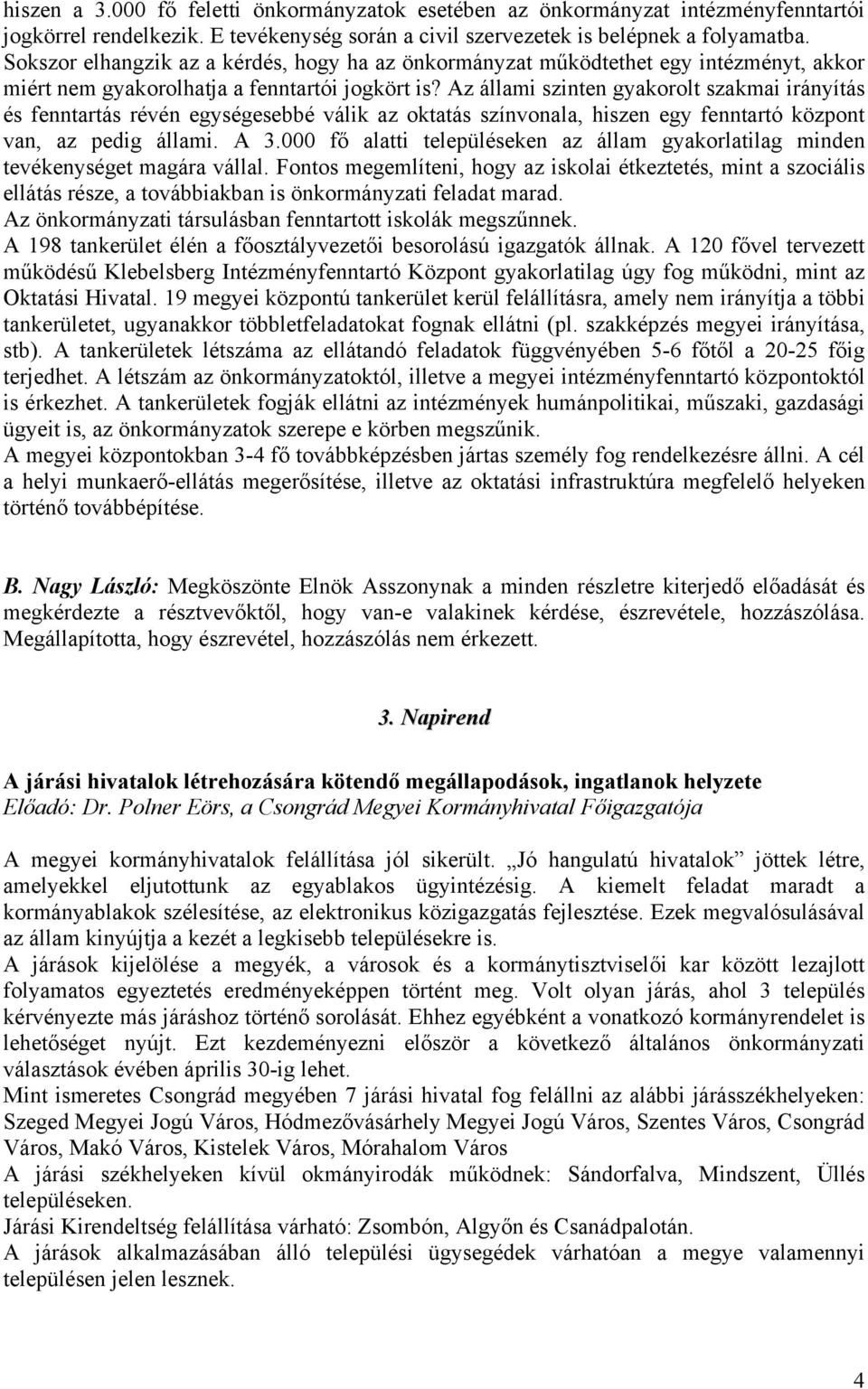 Az állami szinten gyakorolt szakmai irányítás és fenntartás révén egységesebbé válik az oktatás színvonala, hiszen egy fenntartó központ van, az pedig állami. A 3.