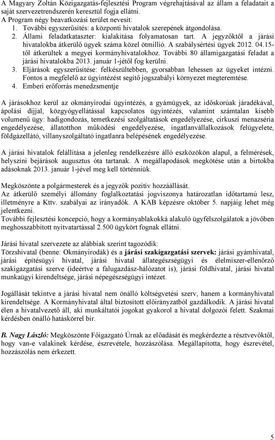 A szabálysértési ügyek 2012. 04.15- től átkerültek a megyei kormányhivatalokhoz. További 80 államigazgatási feladat a járási hivatalokba 2013. január 1-jétől fog kerülni. 3.