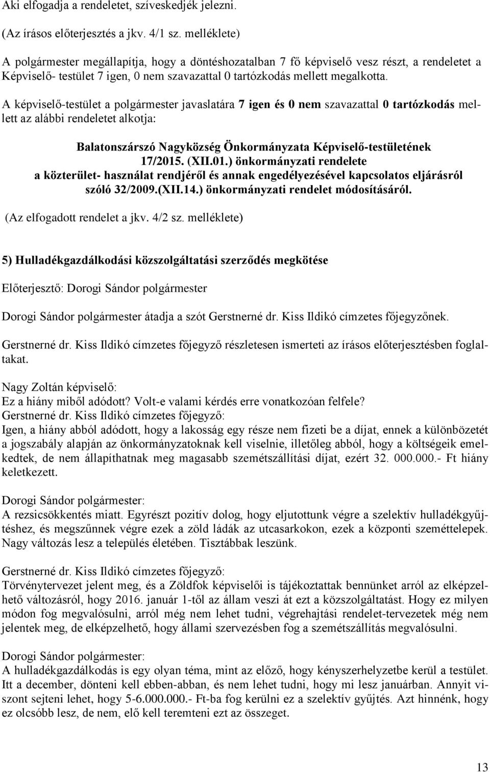 A képviselő-testület a polgármester javaslatára 7 igen és 0 nem szavazattal 0 tartózkodás mellett az alábbi rendeletet alkotja: Balatonszárszó Nagyközség Önkormányzata Képviselő-testületének 17/2015.