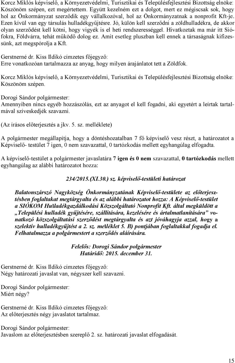 Hivatkoztak ma már itt Siófokra, Földvárra, tehát működő dolog ez. Amit esetleg pluszban kell ennek a társaságnak kifizessünk, azt spórolja a Kft.