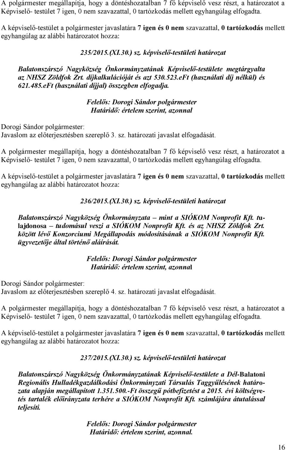 236/2015.(XI.30.) sz. képviselő-testületi határozat Balatonszárszó Nagyközség Önkormányzata mint a SIÓKOM Nonprofit Kft. tulajdonosa tudomásul veszi a SIÓKOM Nonprofit Kft. és az NHSZ Zöldfok Zrt.