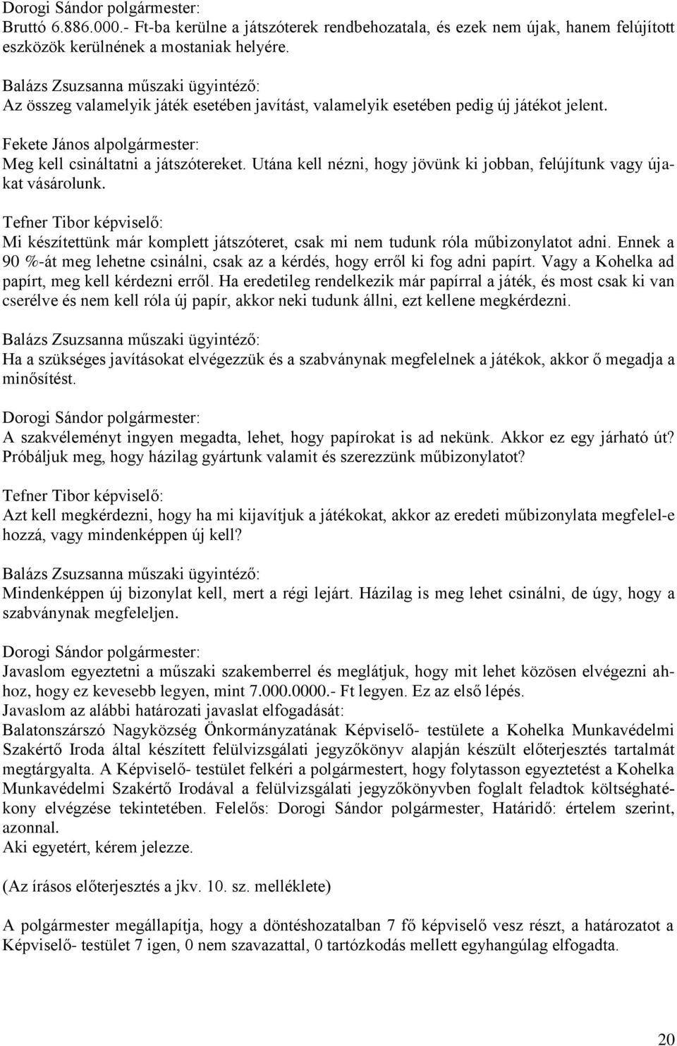 Utána kell nézni, hogy jövünk ki jobban, felújítunk vagy újakat vásárolunk. Tefner Tibor képviselő: Mi készítettünk már komplett játszóteret, csak mi nem tudunk róla műbizonylatot adni.