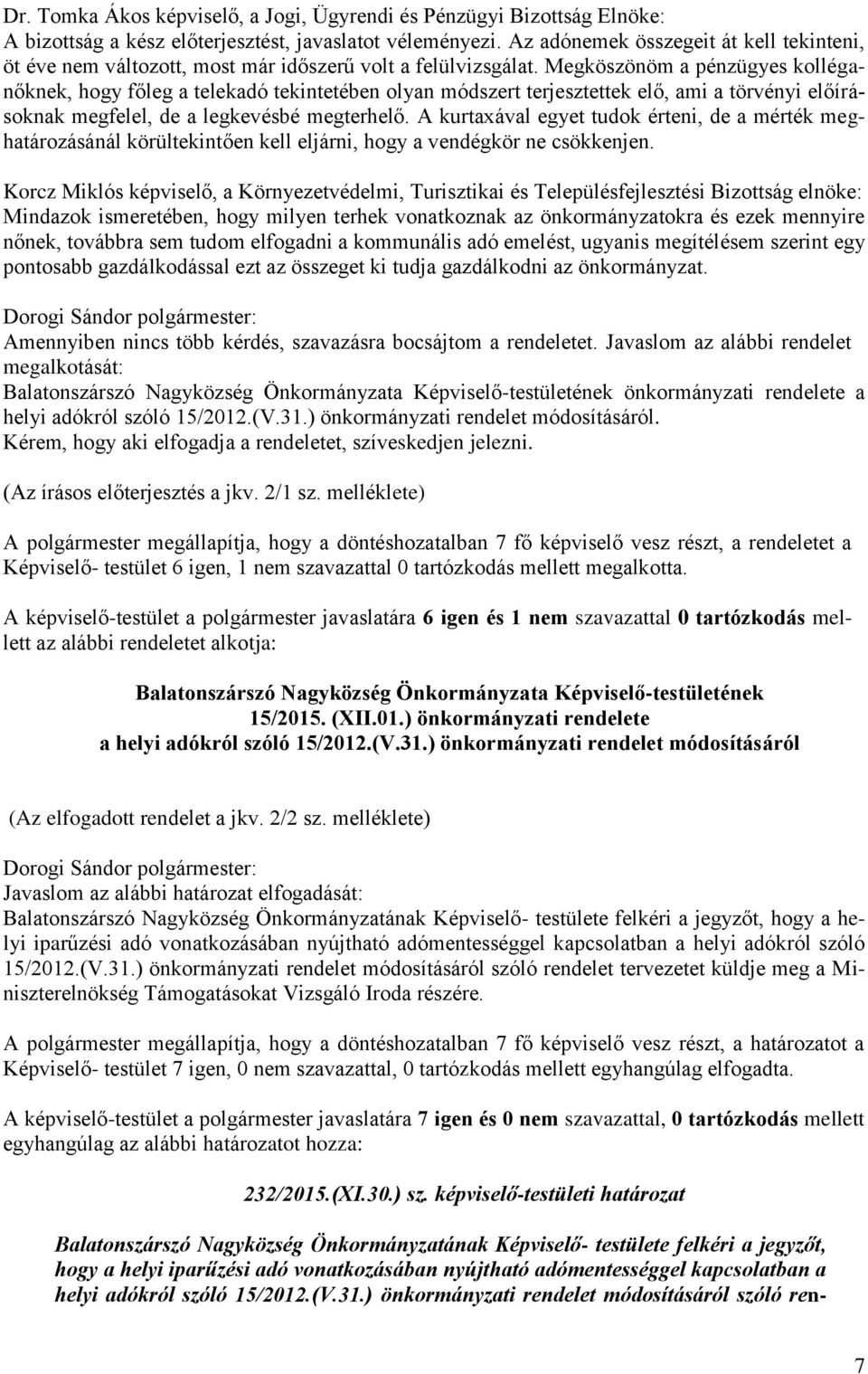 Megköszönöm a pénzügyes kolléganőknek, hogy főleg a telekadó tekintetében olyan módszert terjesztettek elő, ami a törvényi előírásoknak felel, de a legkevésbé terhelő.