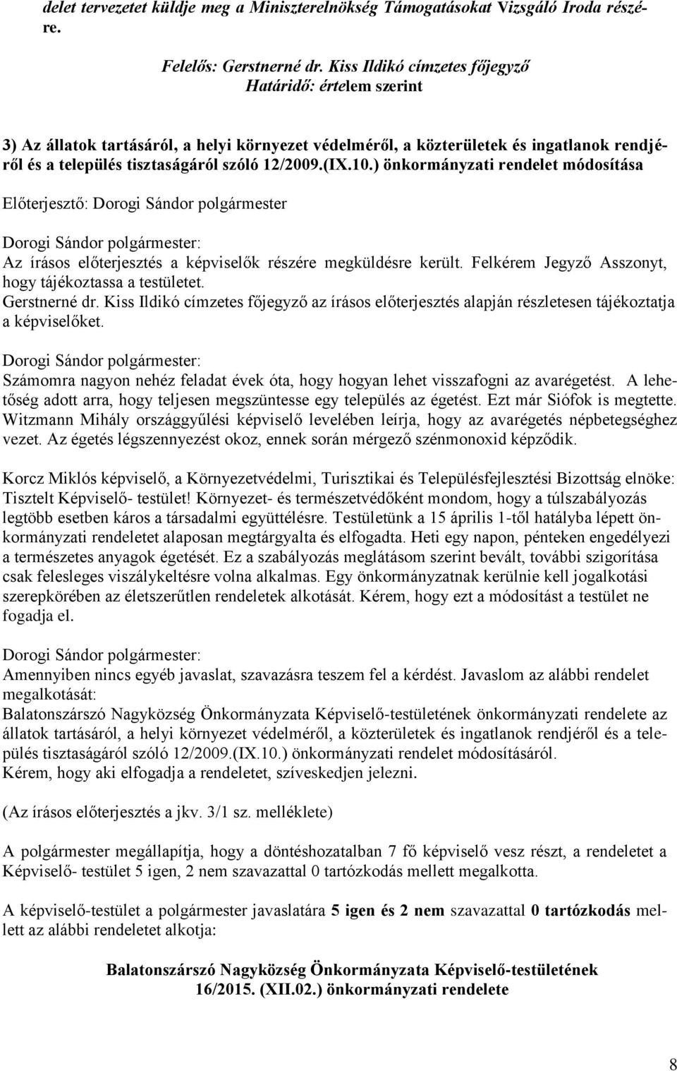 10.) önkormányzati rendelet módosítása Előterjesztő: Dorogi Sándor polgármester Az írásos előterjesztés a képviselők részére küldésre került. Felkérem Jegyző Asszonyt, hogy tájékoztassa a testületet.