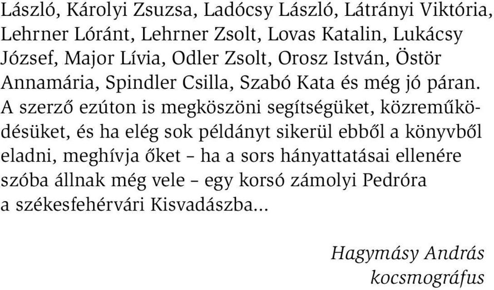 A szerző ezúton is megköszöni segítségüket, közreműködésüket, és ha elég sok példányt sikerül ebből a könyvből eladni,