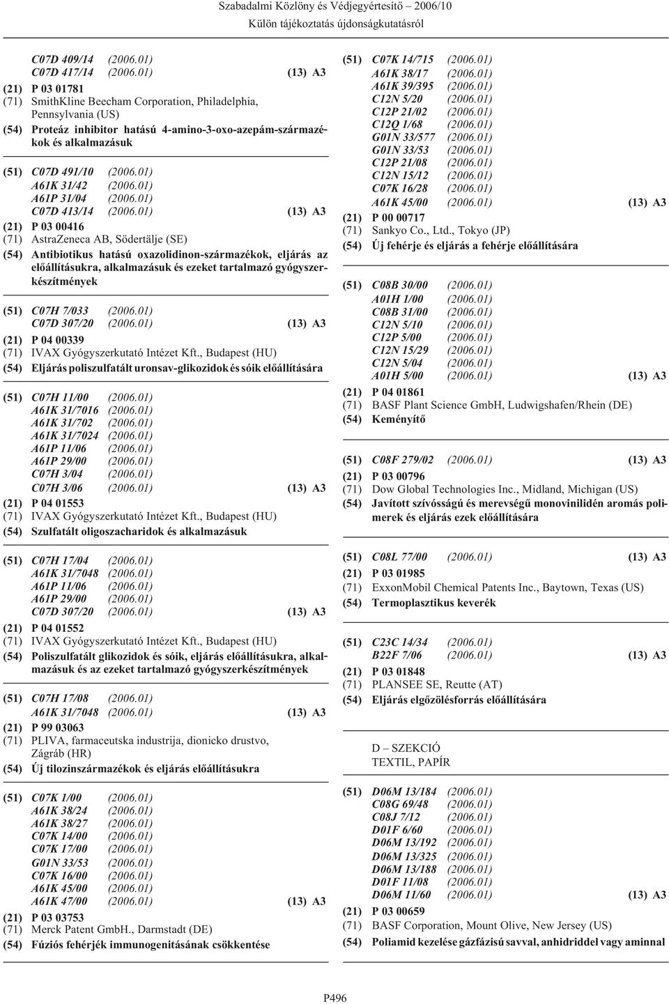 01) (13) A3 (21) P 03 00416 (71) AstraZeneca AB, Södertälje (SE) (54) Antibiotikus hatású oxazolidinon-származékok, eljárás az elõállításukra, alkalmazásuk és ezeket tartalmazó gyógyszerkészítmények