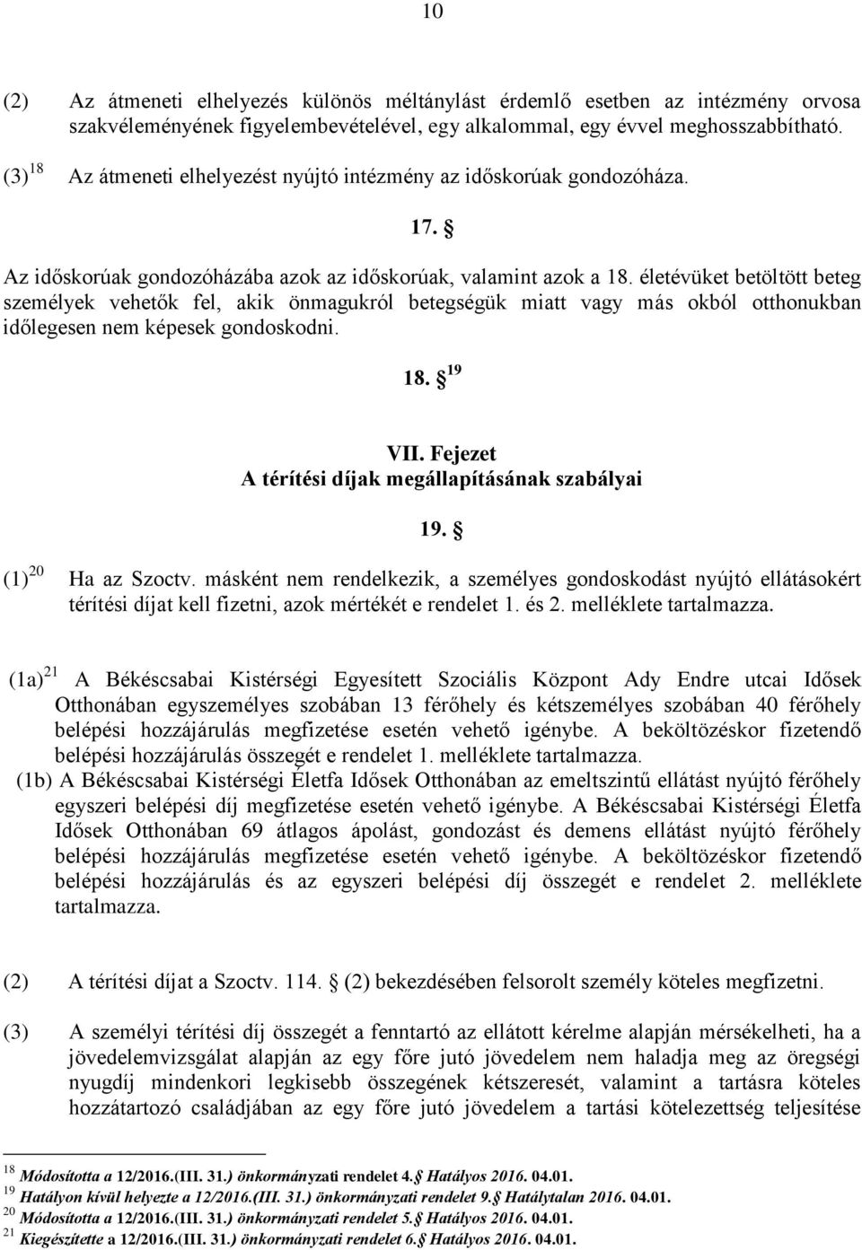 életévüket betöltött beteg személyek vehetők fel, akik önmagukról betegségük miatt vagy más okból otthonukban időlegesen nem képesek gondoskodni. 18. 19 VII.