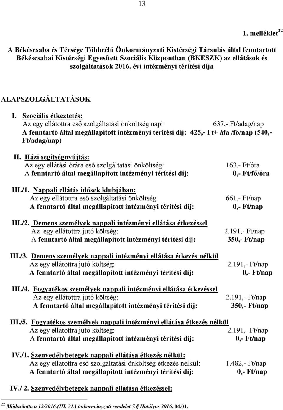 Házi segítségnyújtás: Az egy ellátási órára eső szolgáltatási önköltség: III./1. Nappali ellátás idősek klubjában: Az egy ellátottra eső szolgáltatási önköltség: III./2.