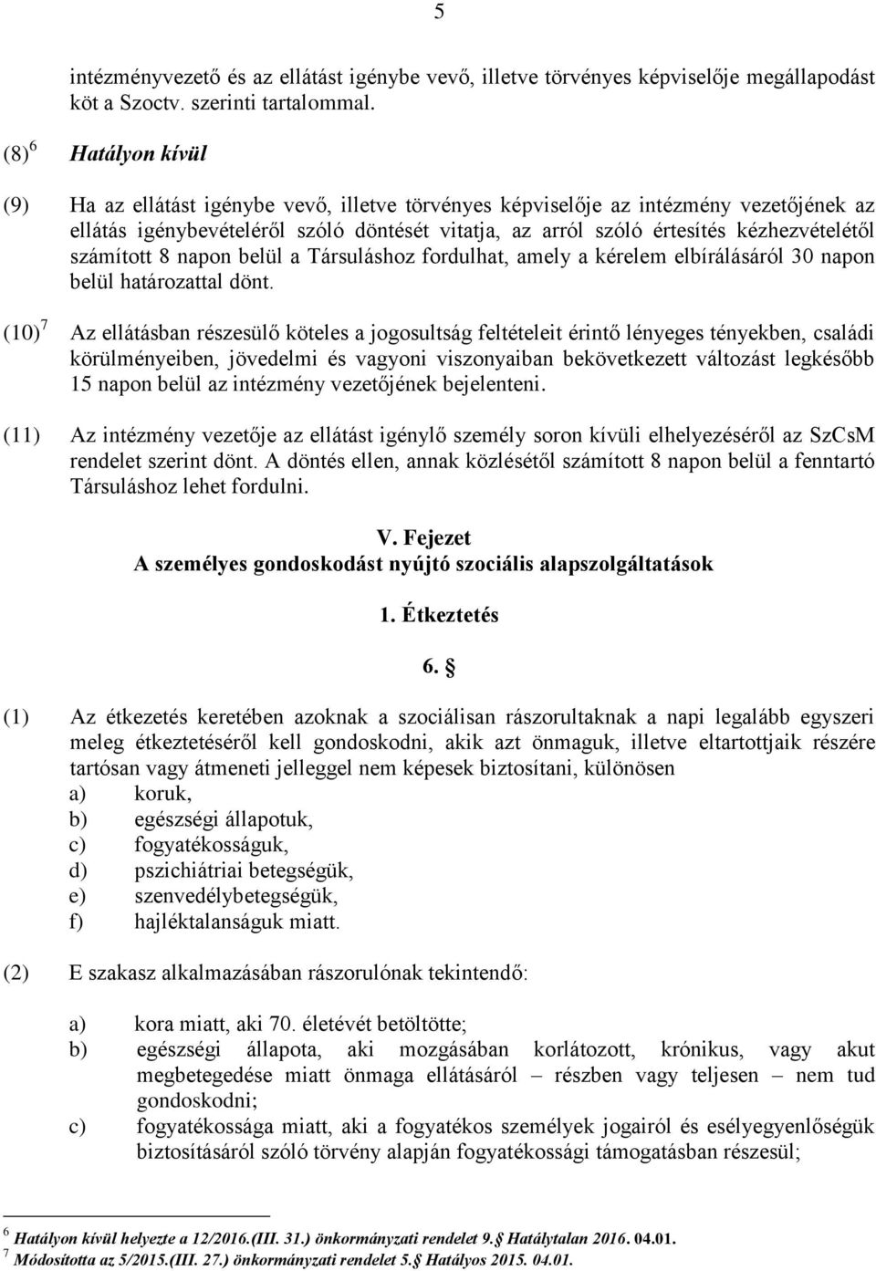 kézhezvételétől számított 8 napon belül a Társuláshoz fordulhat, amely a kérelem elbírálásáról 30 napon belül határozattal dönt.