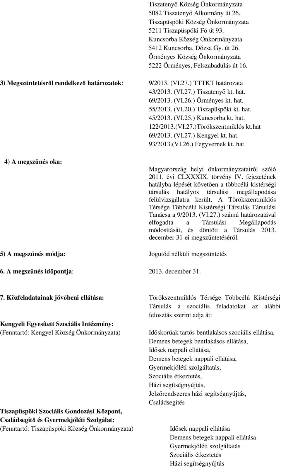 (VI.25.) Kuncsorba kt. hat. 122/2013.(VI.27.)Törökszentmiklós kt.hat 69/2013. (VI.27.) Kengyel kt. hat. 93/2013.(VI.26.) Fegyvernek kt. hat. 4) A megszűnés oka: Magyarország helyi önkormányzatairól szóló 2011.