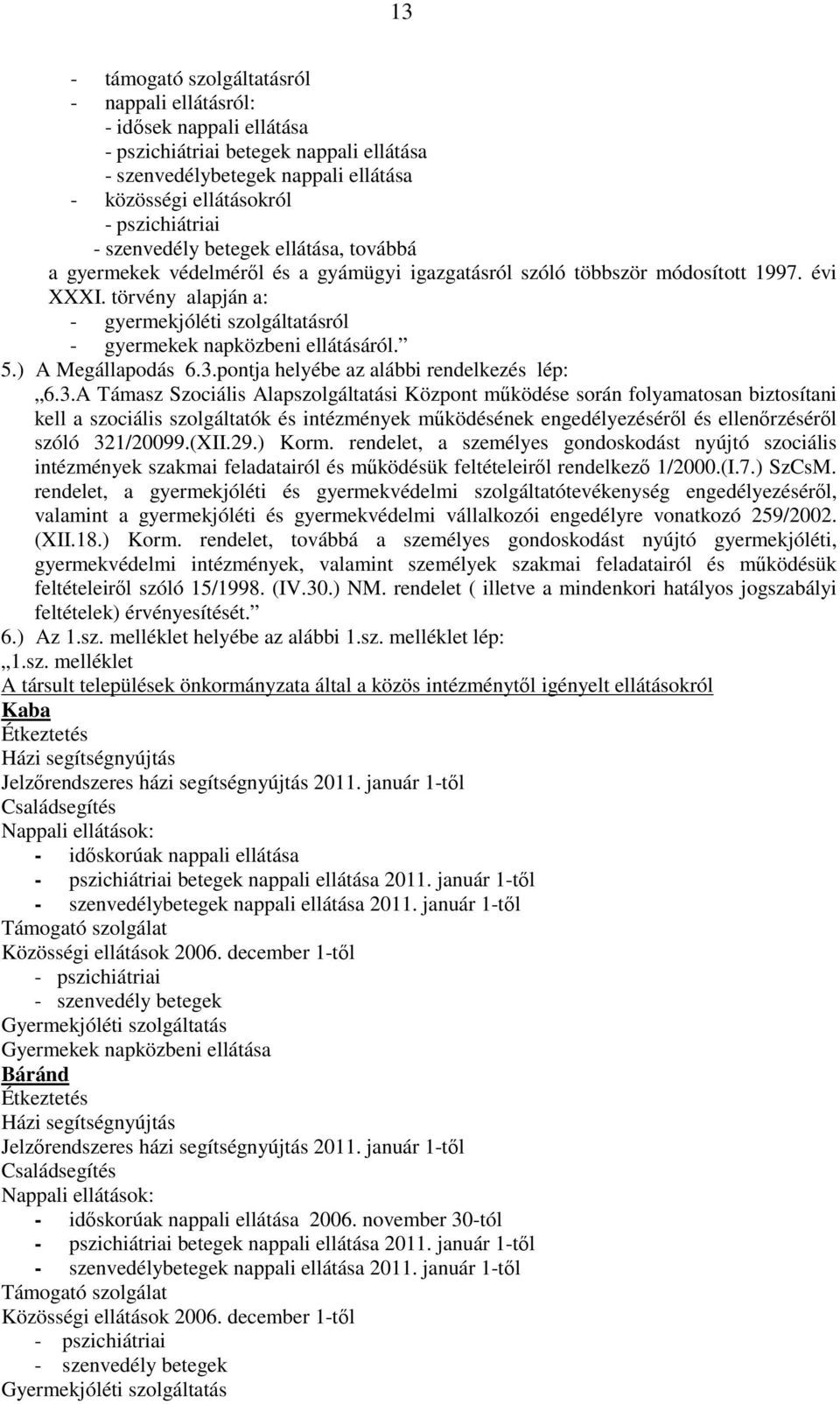 törvény alapján a: - gyermekjóléti szolgáltatásról - gyermekek napközbeni ellátásáról. 5.) A Megállapodás 6.3.