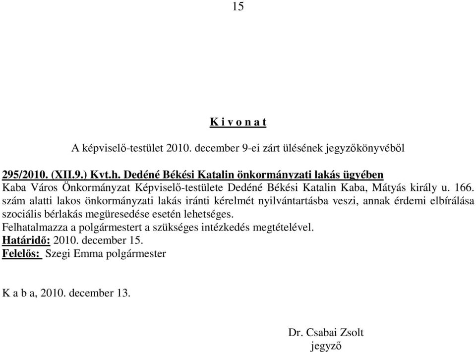 szám alatti lakos önkormányzati lakás iránti kérelmét nyilvántartásba veszi, annak érdemi elbírálása szociális bérlakás megüresedése esetén