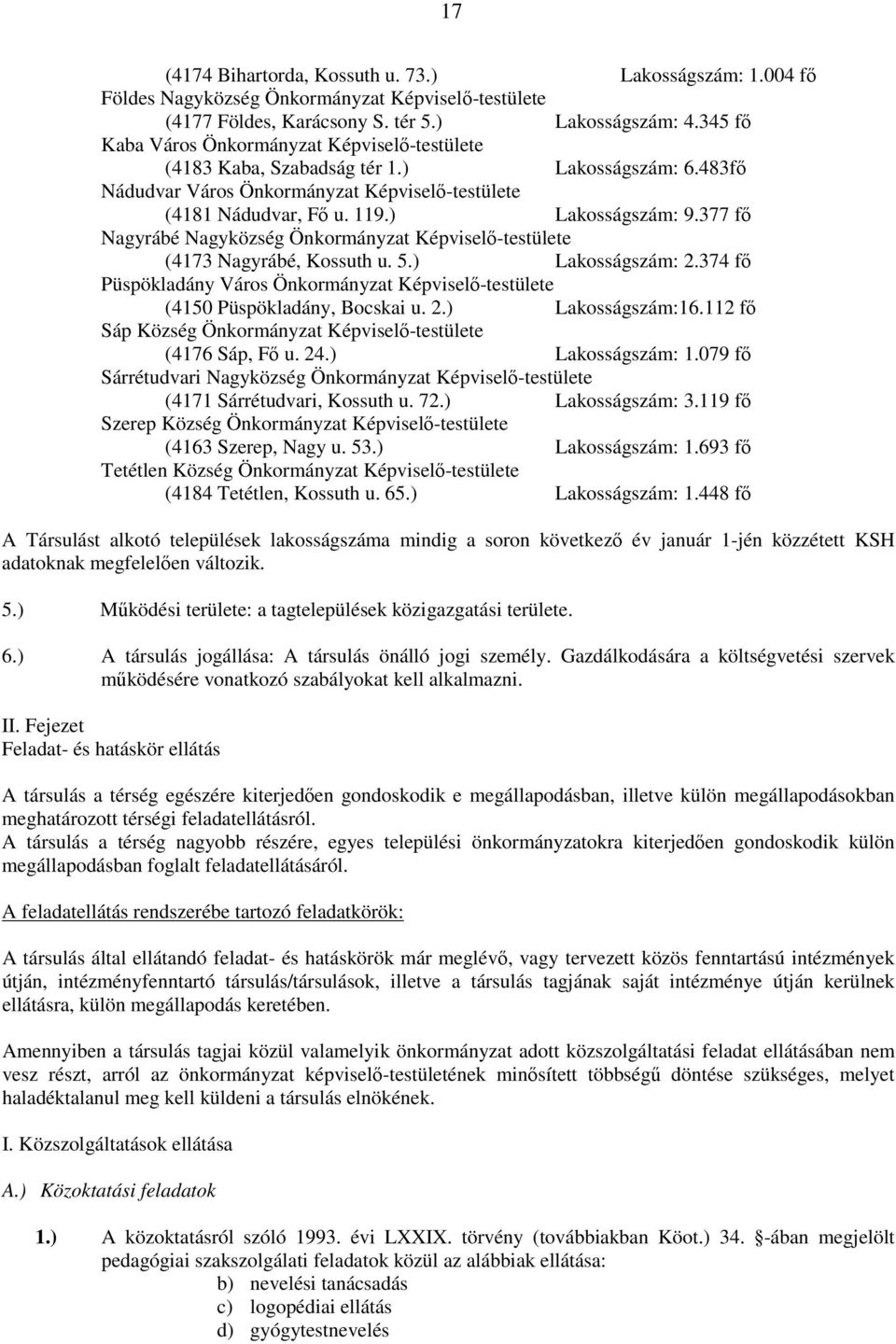 377 fő Nagyrábé Nagyközség Önkormányzat Képviselő-testülete (4173 Nagyrábé, Kossuth u. 5.) Lakosságszám: 2.374 fő Püspökladány Város Önkormányzat Képviselő-testülete (4150 Püspökladány, Bocskai u. 2.) Lakosságszám:16.