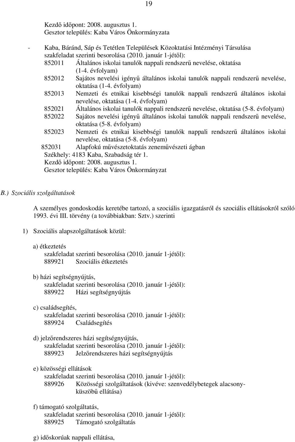 évfolyam) 852012 Sajátos nevelési igényű általános iskolai tanulók nappali rendszerű nevelése, oktatása (1-4.