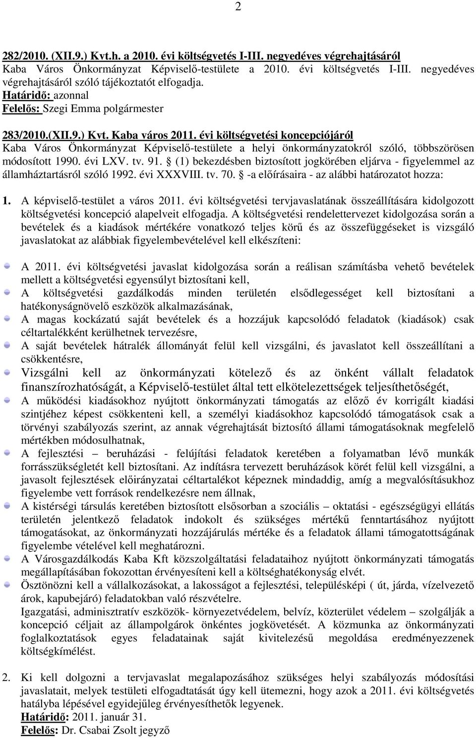 évi költségvetési koncepciójáról Kaba Város Önkormányzat Képviselő-testülete a helyi önkormányzatokról szóló, többszörösen módosított 1990. évi LXV. tv. 91.