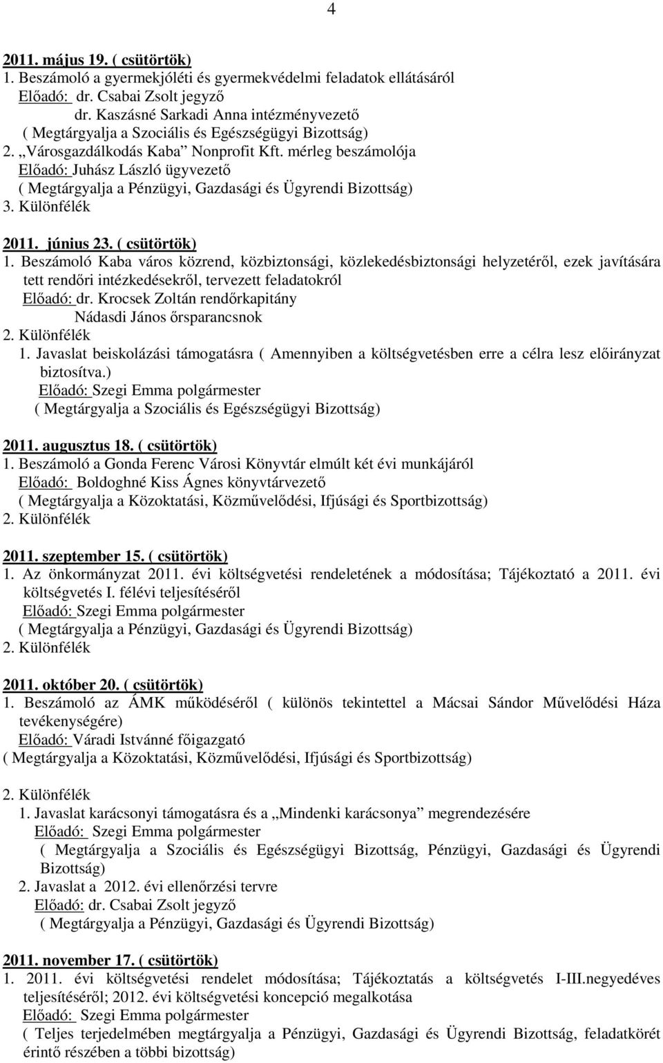 mérleg beszámolója Előadó: Juhász László ügyvezető ( Megtárgyalja a Pénzügyi, Gazdasági és Ügyrendi Bizottság) 3. Különfélék 2011. június 23. ( csütörtök) 1.