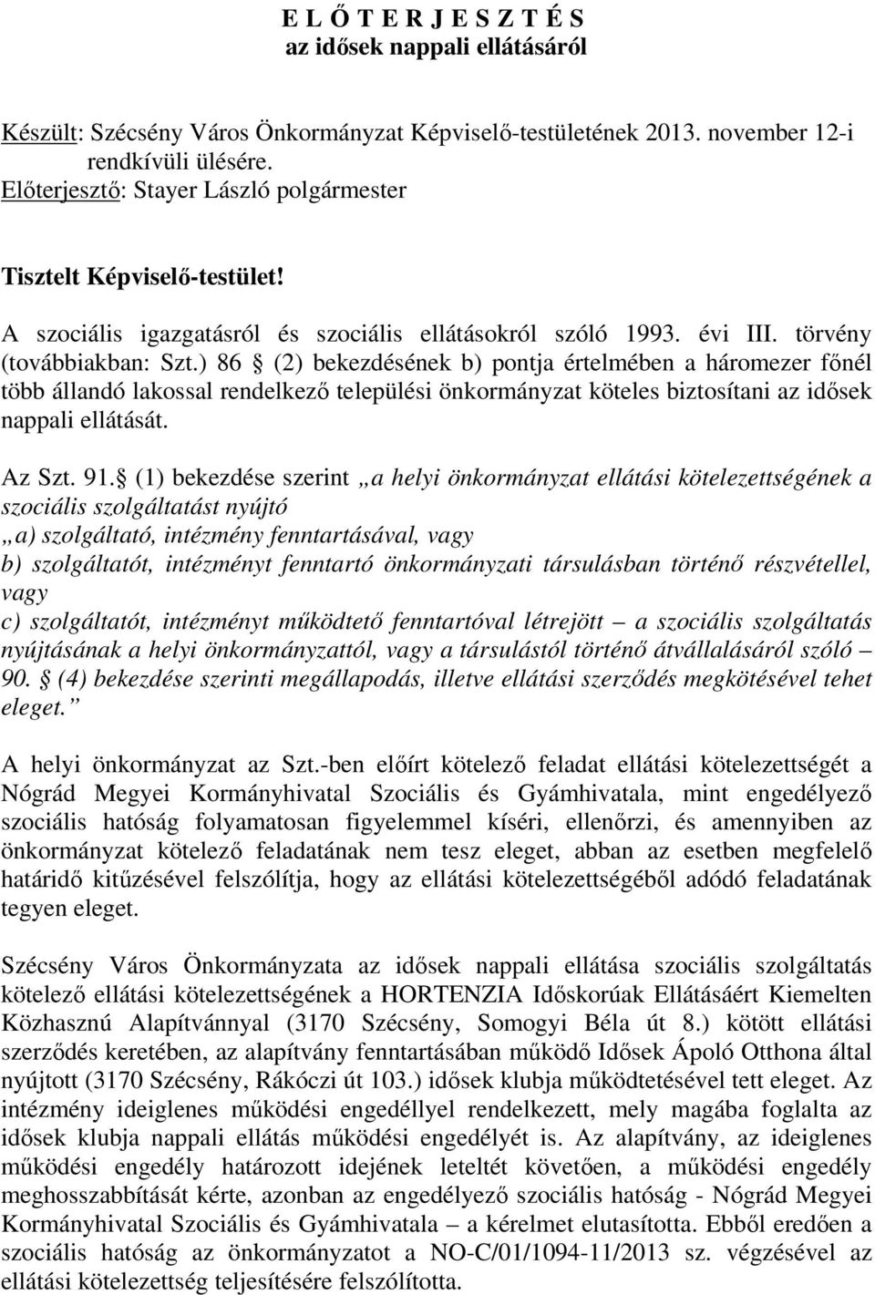 ) 86 (2) bekezdésének b) pontja értelmében a háromezer főnél több állandó lakossal rendelkező települési önkormányzat köteles biztosítani az idősek nappali ellátását. Az Szt. 91.