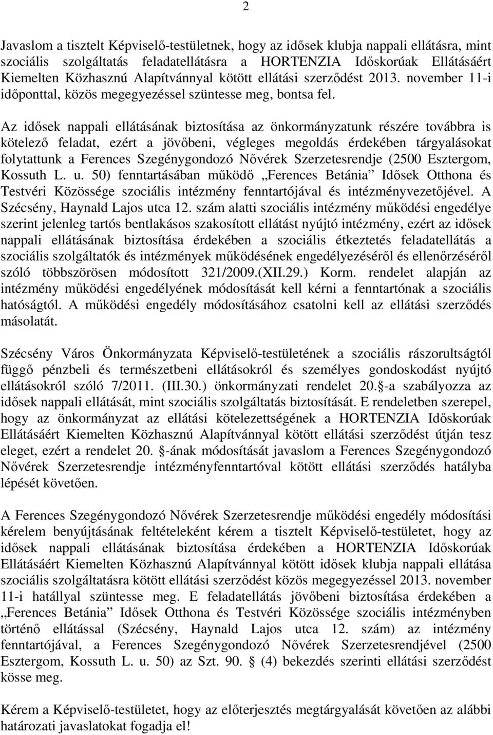 Az idősek nappali ellátásának biztosítása az önkormányzatunk részére továbbra is kötelező feladat, ezért a jövőbeni, végleges megoldás érdekében tárgyalásokat folytattunk a Ferences Szegénygondozó