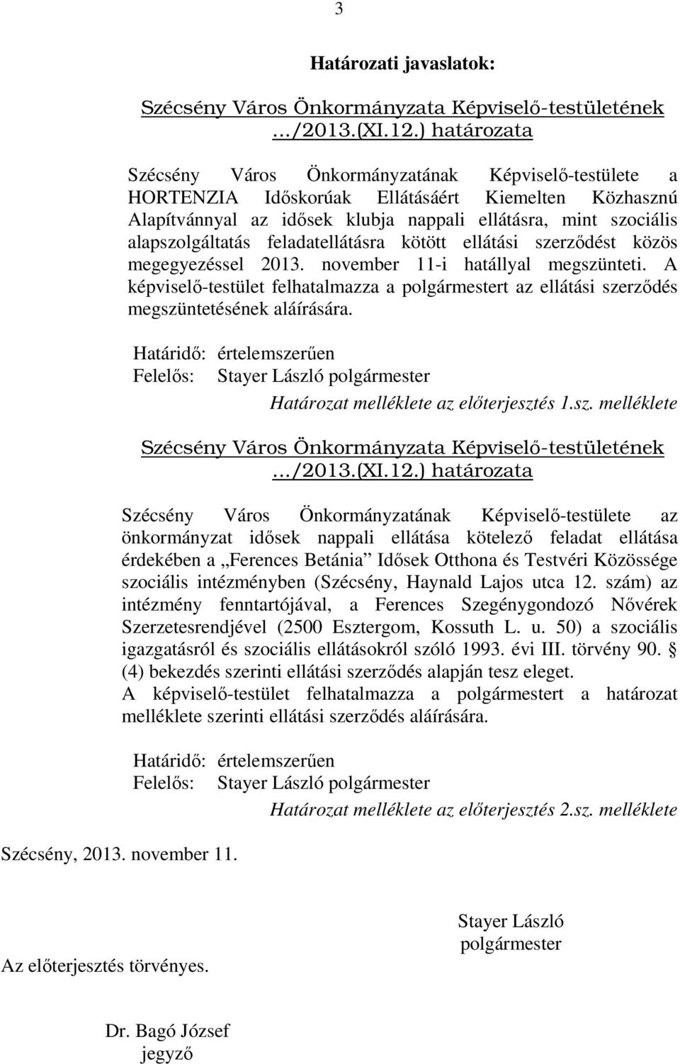 alapszolgáltatás feladatellátásra kötött ellátási szerződést közös megegyezéssel 2013. november 11-i hatállyal megszünteti.