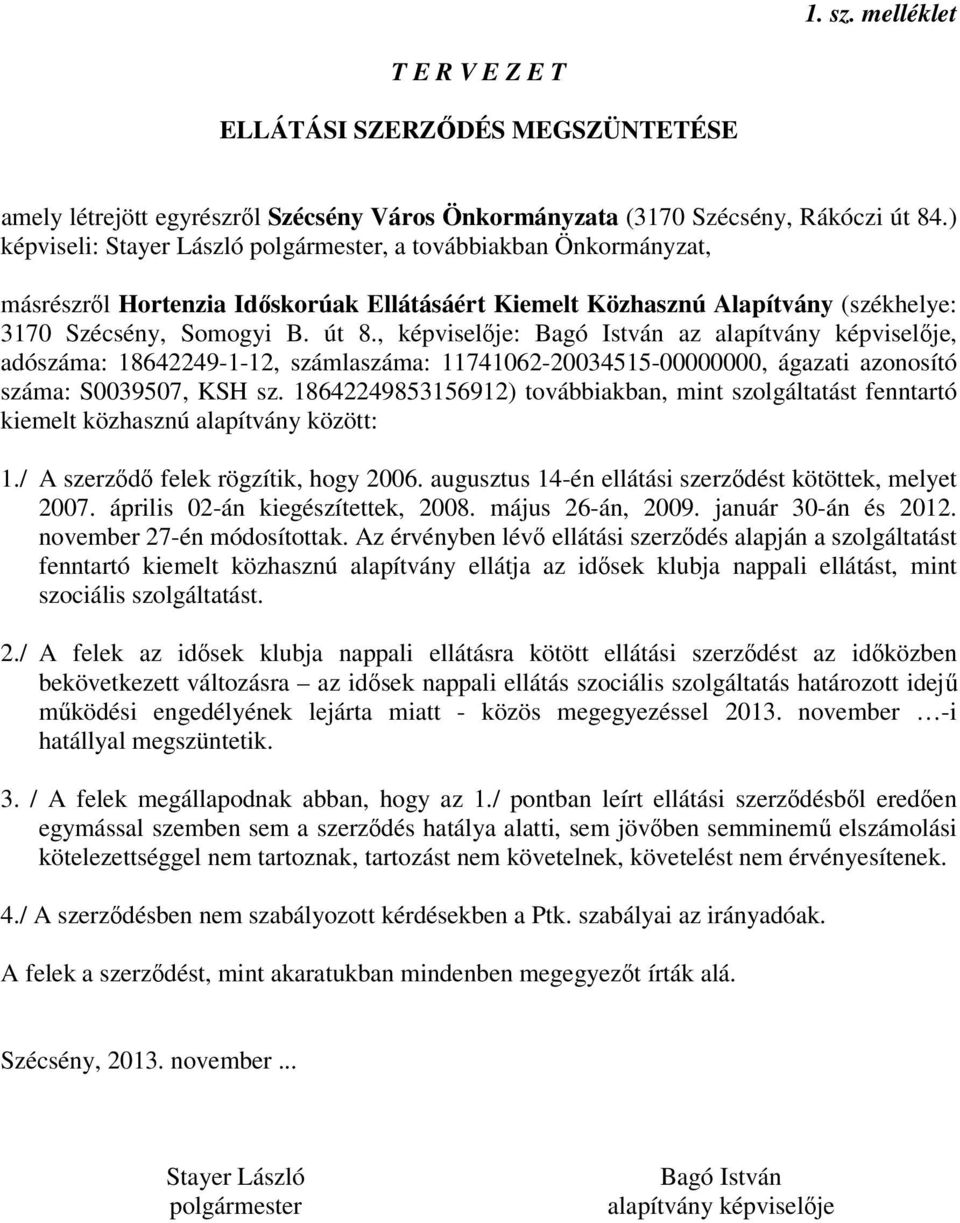 , képviselője: Bagó István az alapítvány képviselője, adószáma: 18642249-1-12, számlaszáma: 11741062-20034515-00000000, ágazati azonosító száma: S0039507, KSH sz.