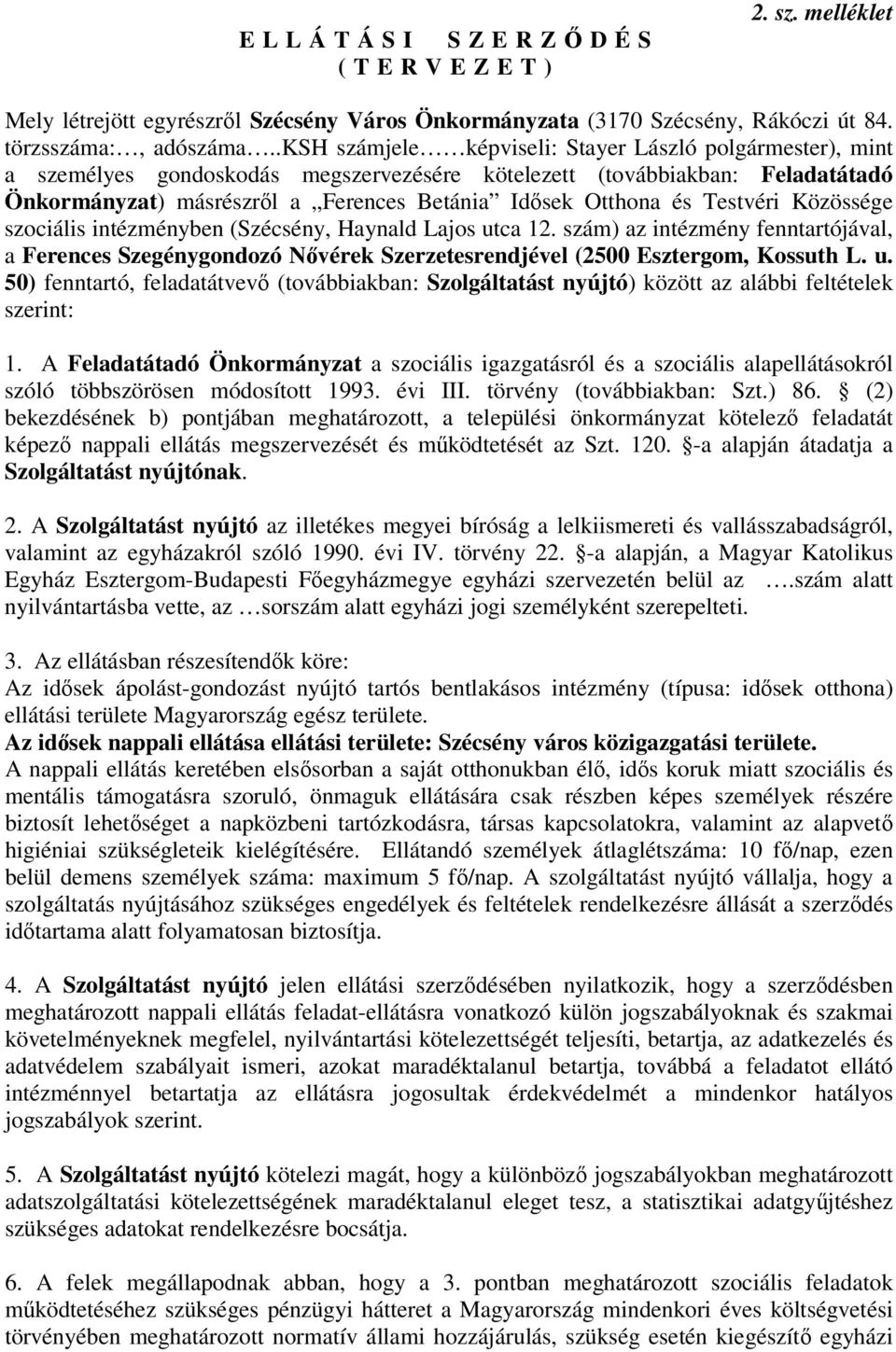 Testvéri Közössége szociális intézményben (Szécsény, Haynald Lajos utca 12. szám) az intézmény fenntartójával, a Ferences Szegénygondozó Nővérek Szerzetesrendjével (2500 Esztergom, Kossuth L. u. 50) fenntartó, feladatátvevő (továbbiakban: Szolgáltatást nyújtó) között az alábbi feltételek szerint: 1.