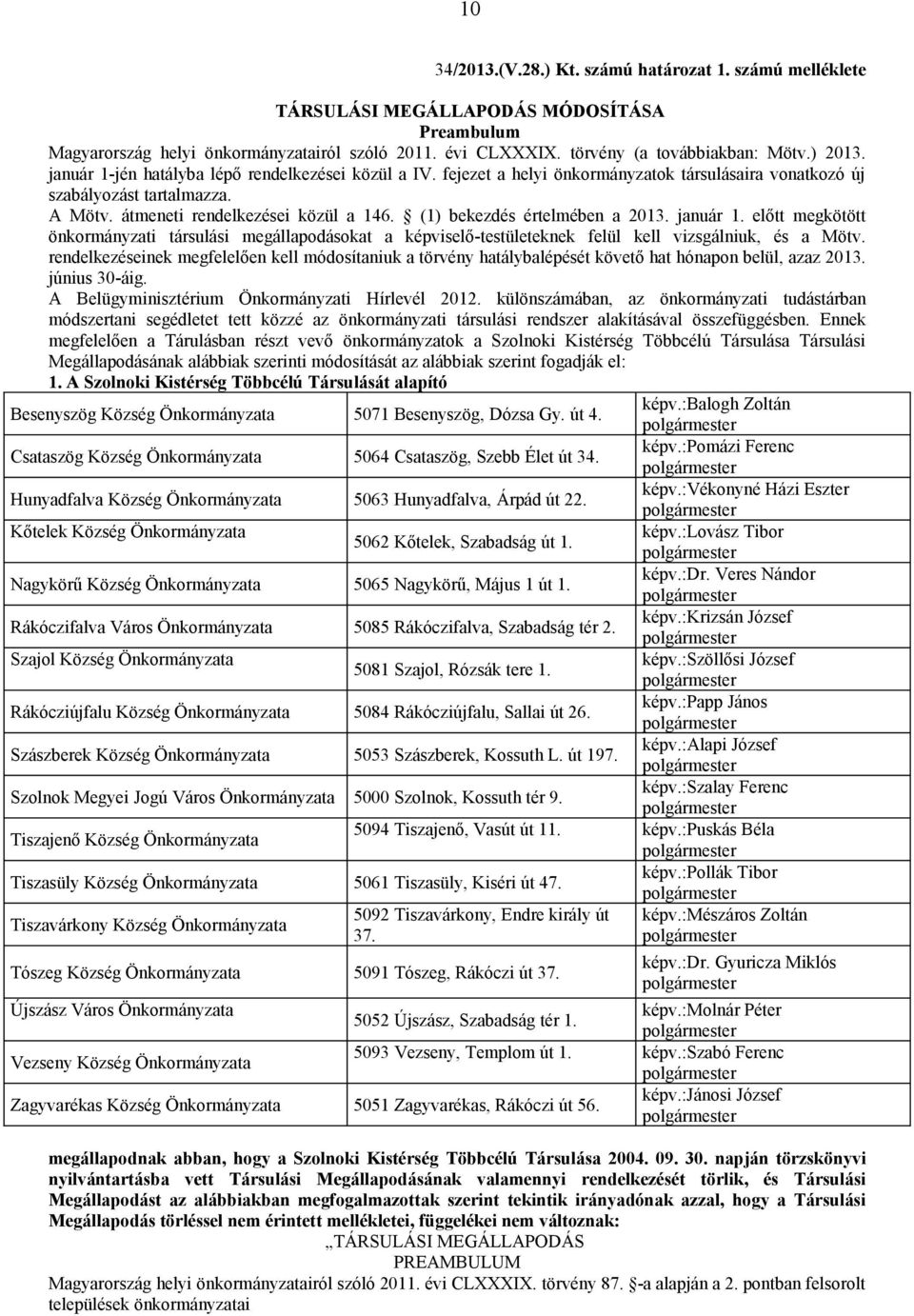 (1) bekezdés értelmében a 2013. január 1. előtt megkötött önkormányzati társulási megállapodásokat a képviselő-testületeknek felül kell vizsgálniuk, és a Mötv.