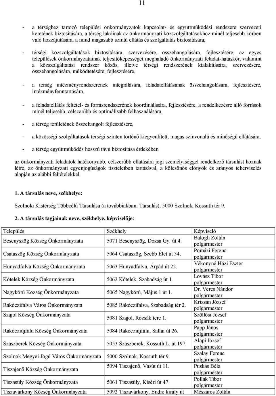 önkormányzatainak teljesítőképességét meghaladó önkormányzati feladat-hatáskör, valamint a közszolgáltatási rendszer közös, illetve térségi rendszerének kialakítására, szervezésére, összehangolására,